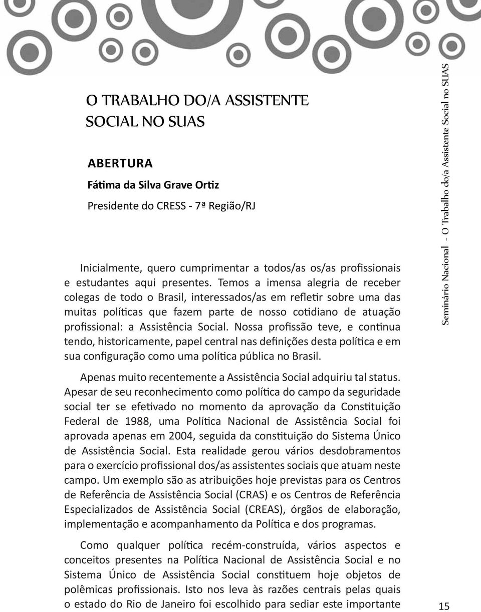 Temos a imensa alegria de receber colegas de todo o Brasil, interessados/as em refletir sobre uma das muitas políticas que fazem parte de nosso cotidiano de atuação profissional: a Assistência Social.