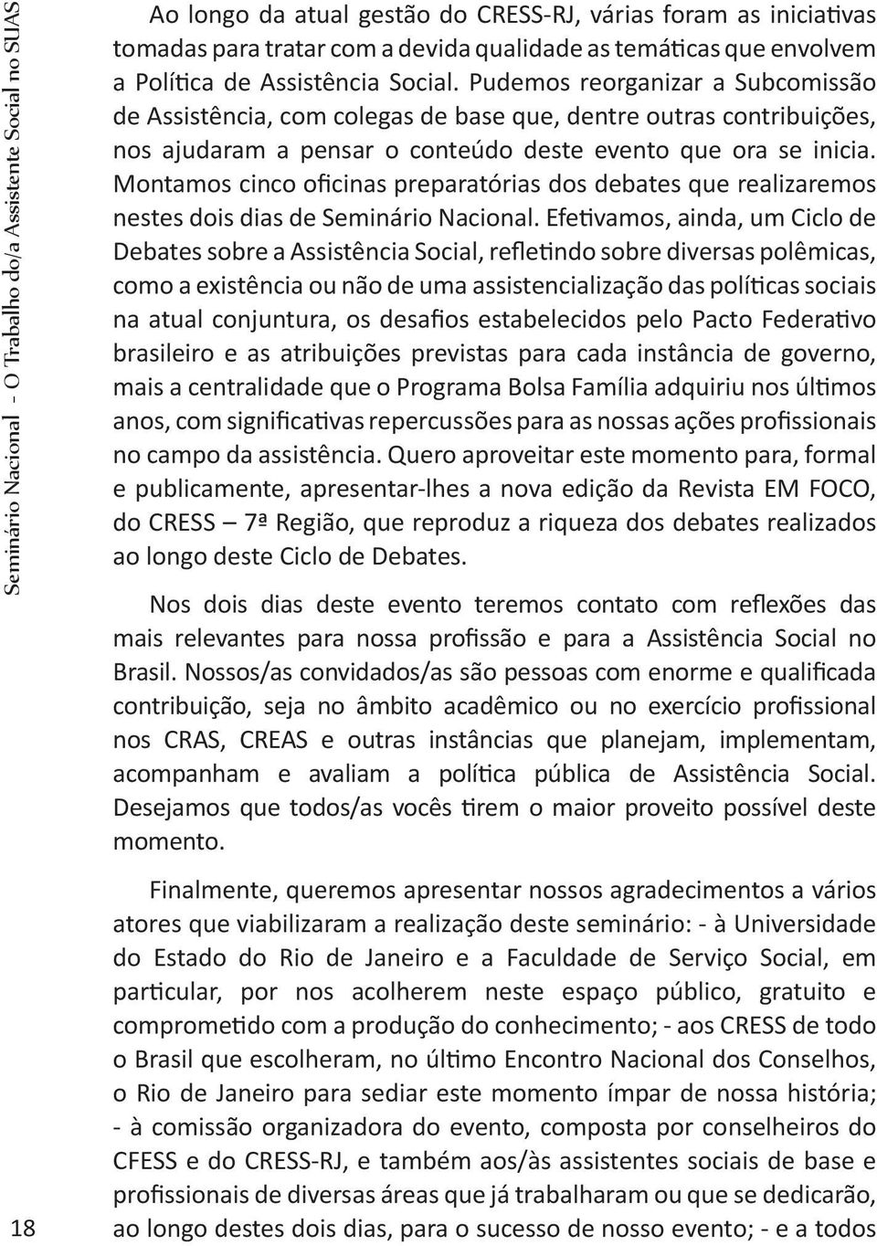 Pudemos reorganizar a Subcomissão de Assistência, com colegas de base que, dentre outras contribuições, nos ajudaram a pensar o conteúdo deste evento que ora se inicia.