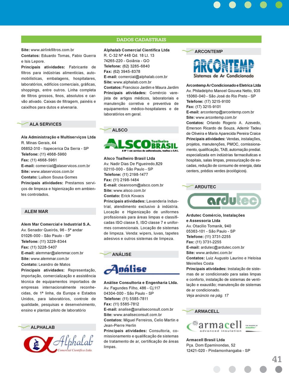 Linha completa de filtros grossos, finos, absolutos e carvão ativado. Caixas de filtragem, painéis e caixilhos para dutos e alvenaria. ALA SERVICES Ala Administração e Multiserviços Ltda R.