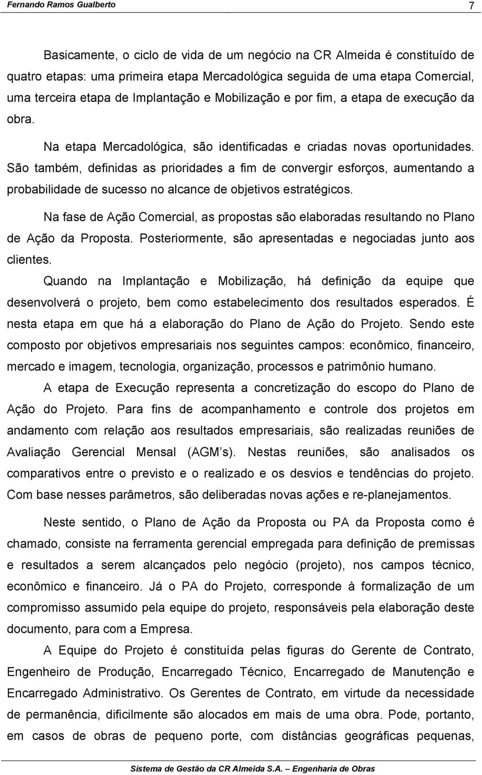 São também, definidas as prioridades a fim de convergir esforços, aumentando a probabilidade de sucesso no alcance de objetivos estratégicos.