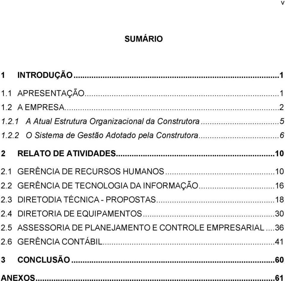 ..10 2.2 GERÊNCIA DE TECNOLOGIA DA INFORMAÇÃO...16 2.3 DIRETODIA TÉCNICA - PROPOSTAS...18 2.4 DIRETORIA DE EQUIPAMENTOS.