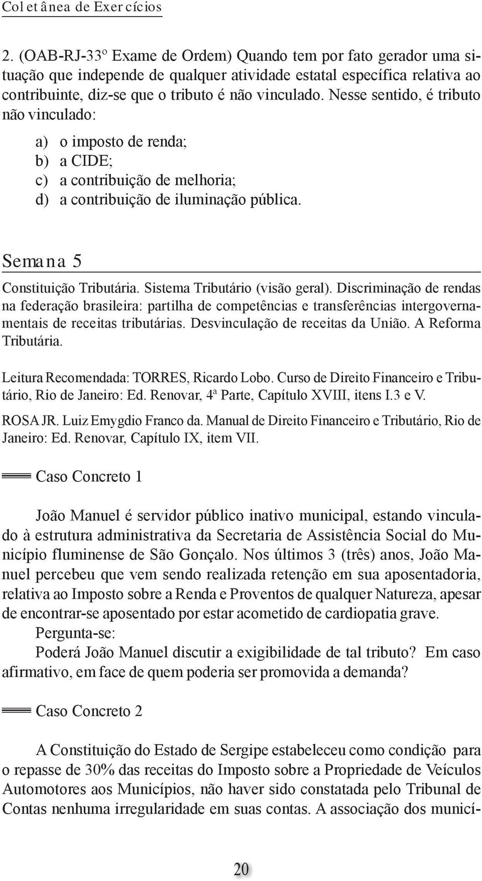 Nesse sentido, é tributo não vinculado: a) o imposto de renda; b) a CIDE; c) a contribuição de melhoria; d) a contribuição de iluminação pública. Semana 5 Constituição Tributária.