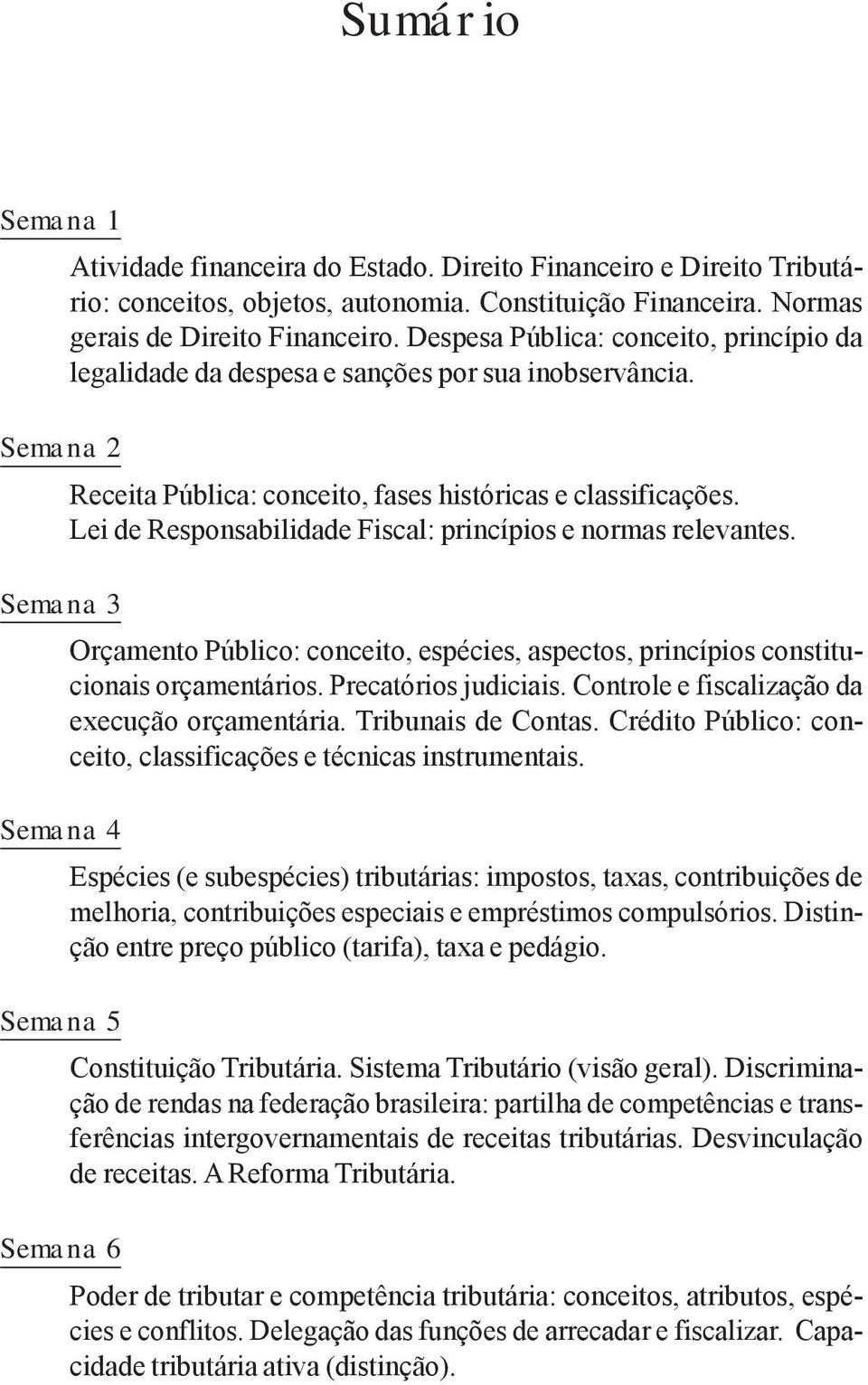 Lei de Responsabilidade Fiscal: princípios e normas relevantes. Semana 3 Orçamento Público: conceito, espécies, aspectos, princípios constitucionais orçamentários. Precatórios judiciais.