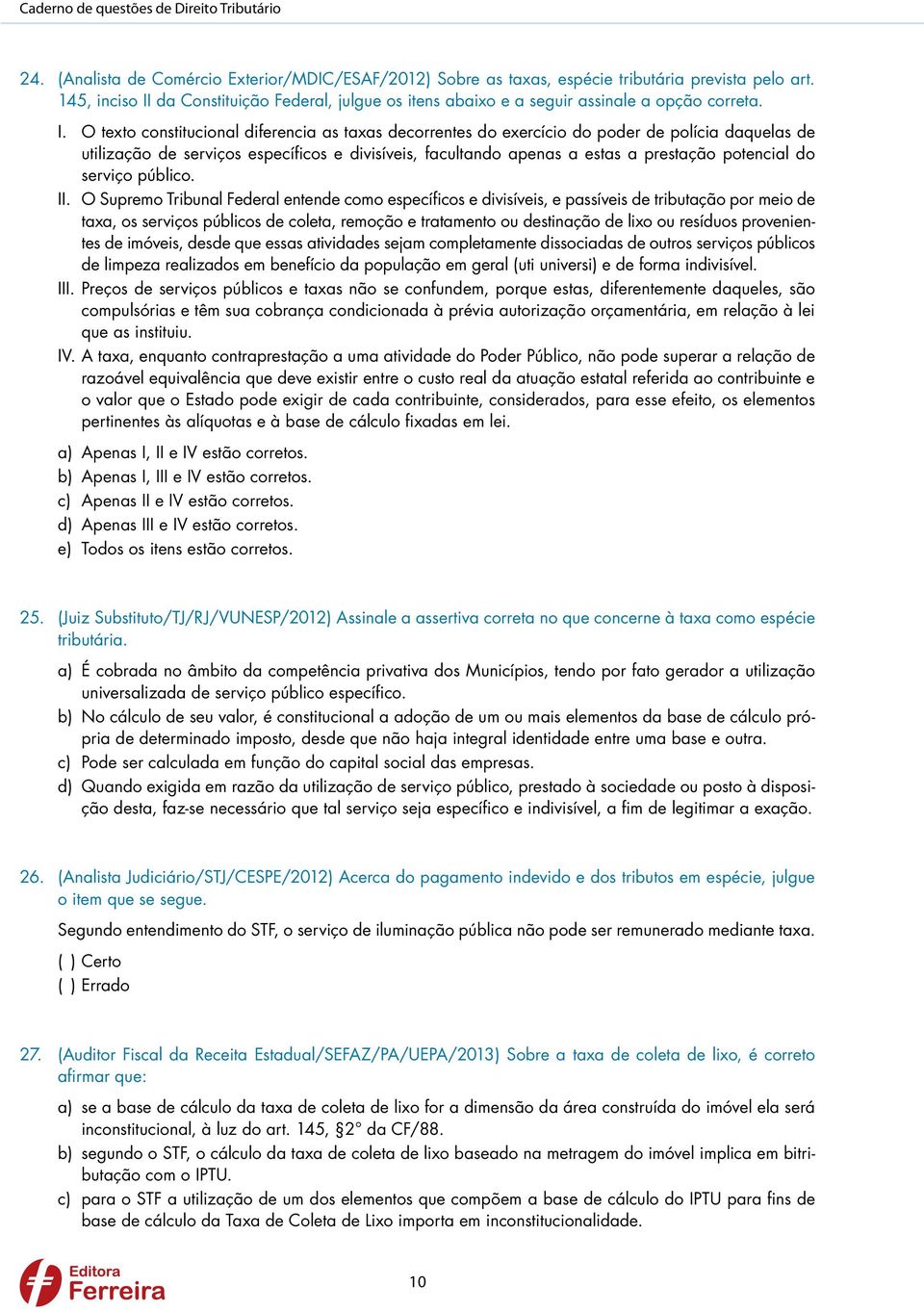 da Constituição Federal, julgue os itens abaixo e a seguir assinale a opção correta. I.