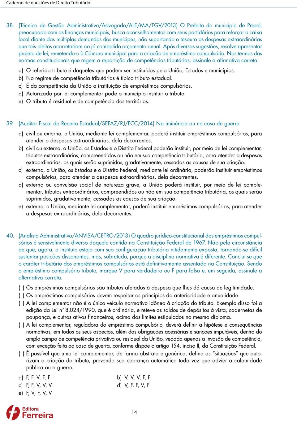 local diante das múltiplas demandas dos munícipes, não suportando o tesouro as despesas extraordinárias que tais pleitos acarretariam ao já combalido orçamento anual.