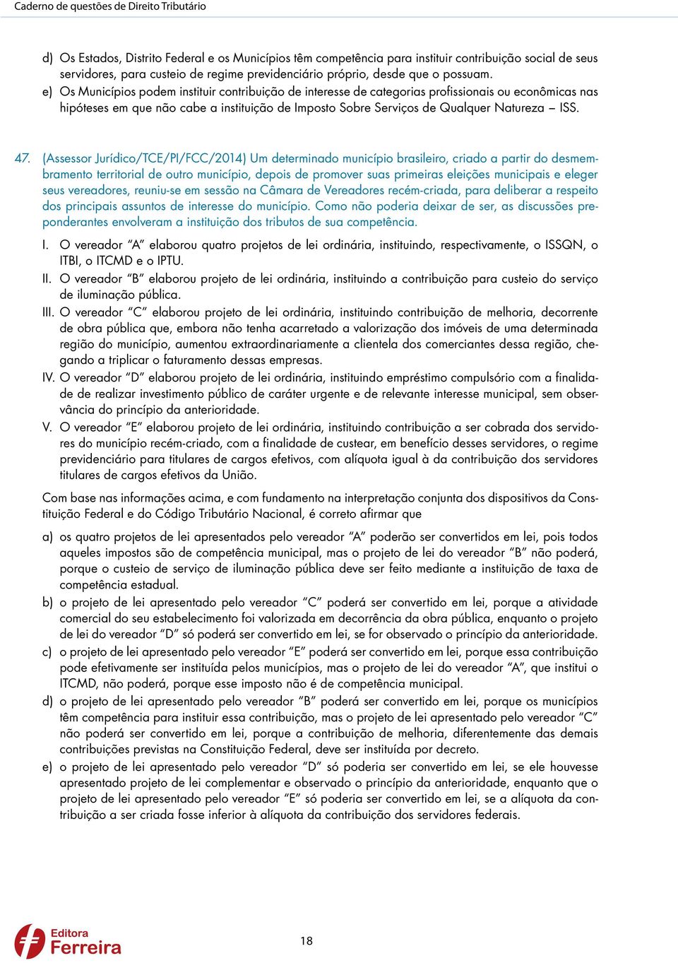 e) Os Municípios podem instituir contribuição de interesse de categorias profissionais ou econômicas nas hipóteses em que não cabe a instituição de Imposto Sobre Serviços de Qualquer Natureza ISS. 47.