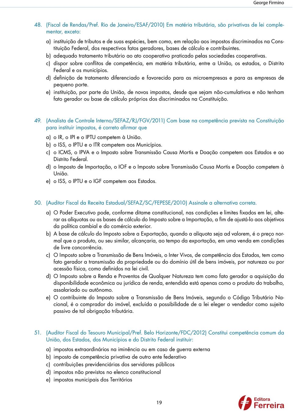 Constituição Federal, dos respectivos fatos geradores, bases de cálculo e contribuintes. b) adequado tratamento tributário ao ato cooperativo praticado pelas sociedades cooperativas.