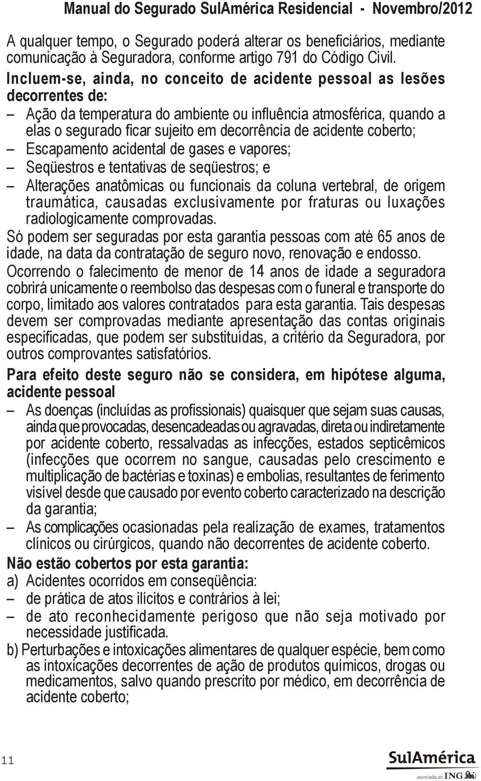 acidente coberto; Escapamento acidental de gases e vapores; Seqüestros e tentativas de seqüestros; e Alterações anatômicas ou funcionais da coluna vertebral, de origem traumática, causadas