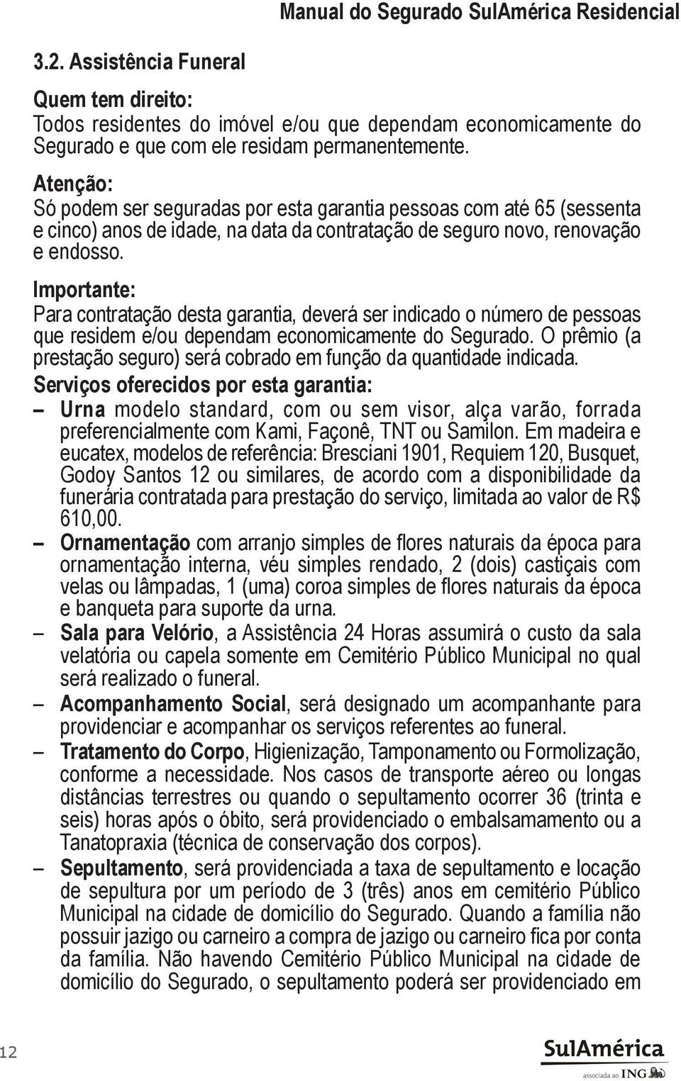 Importante: Para contratação desta garantia, deverá ser indicado o número de pessoas que residem e/ou dependam economicamente do Segurado.