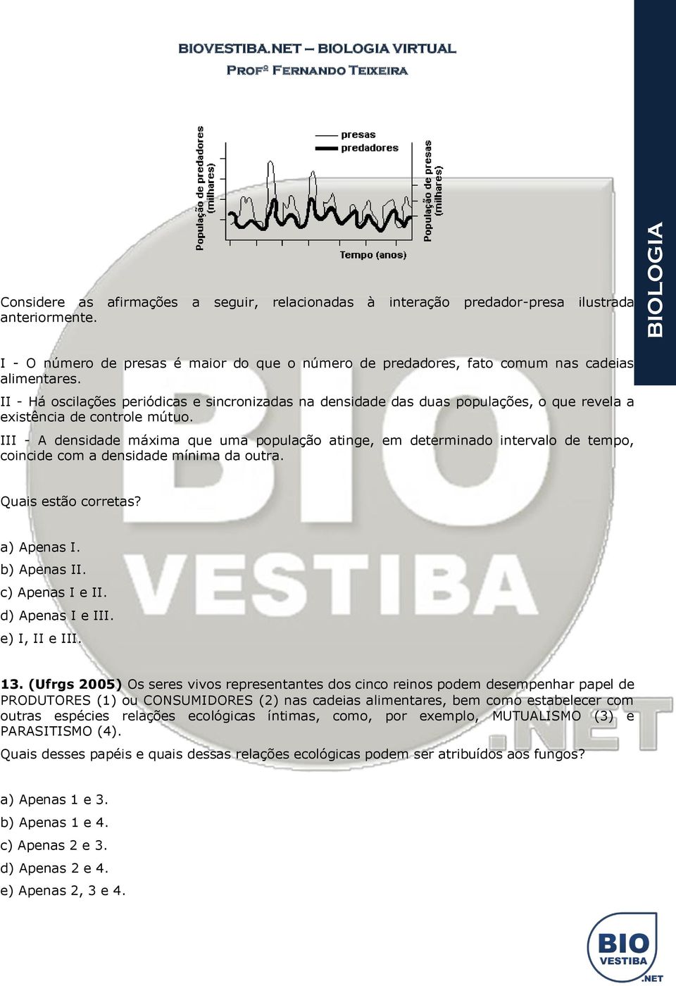 III - A densidade máxima que uma população atinge, em determinado intervalo de tempo, coincide com a densidade mínima da outra. Quais estão corretas? a) Apenas I. b) Apenas II. c) Apenas I e II.