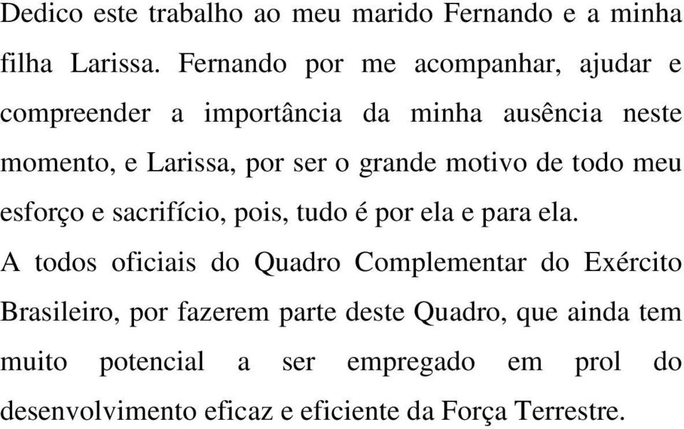 grande motivo de todo meu esforço e sacrifício, pois, tudo é por ela e para ela.