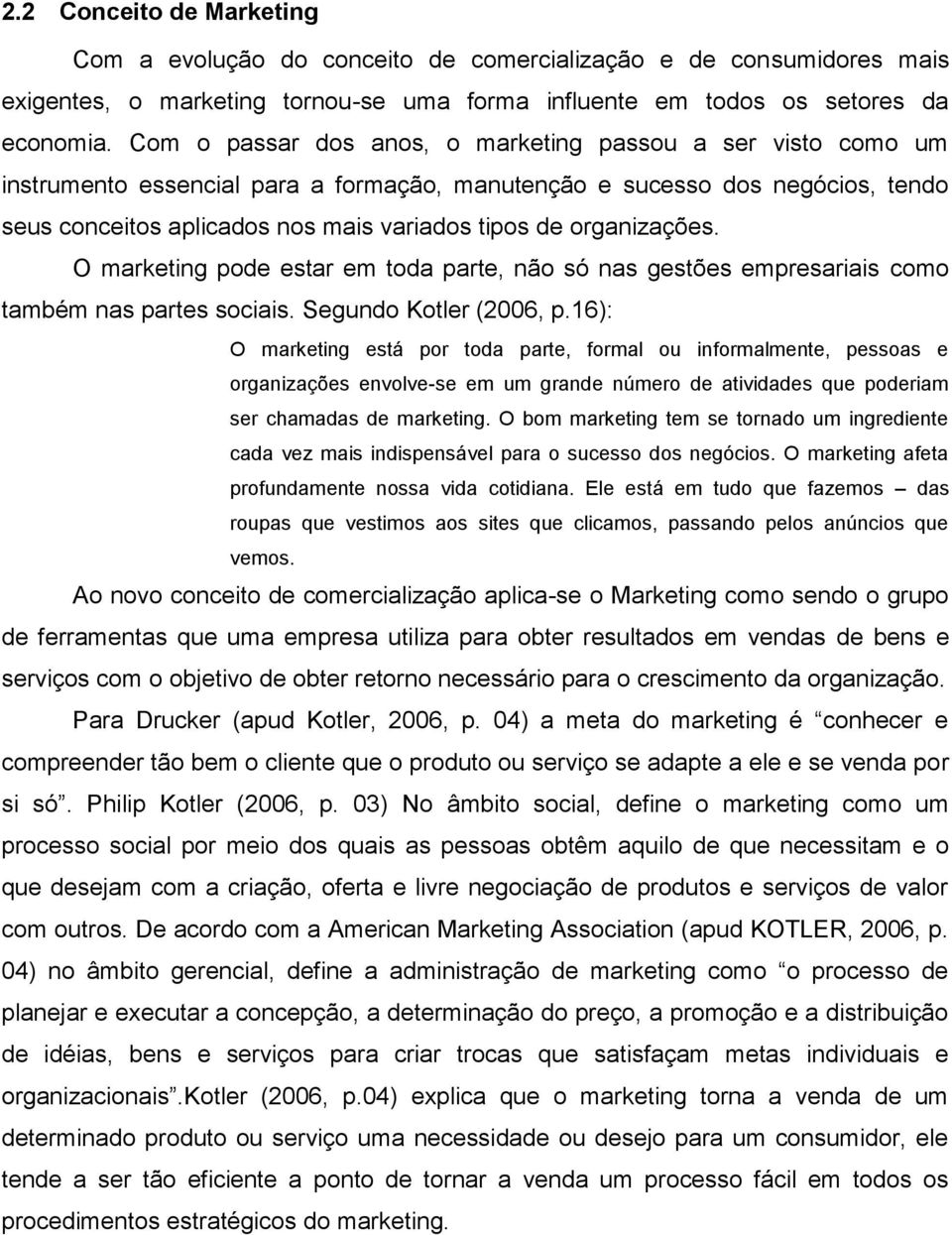 organizações. O marketing pode estar em toda parte, não só nas gestões empresariais como também nas partes sociais. Segundo Kotler (2006, p.