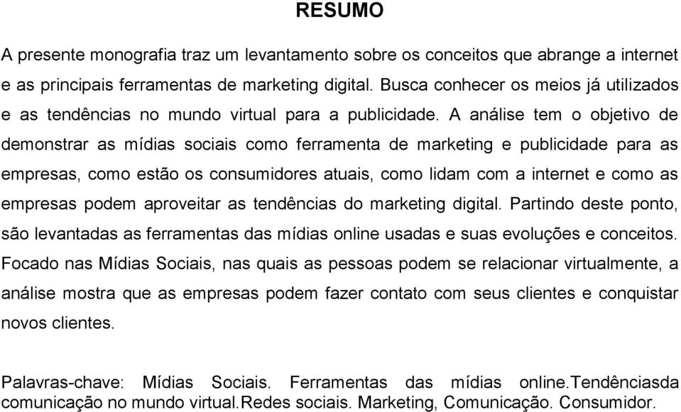 A análise tem o objetivo de demonstrar as mídias sociais como ferramenta de marketing e publicidade para as empresas, como estão os consumidores atuais, como lidam com a internet e como as empresas