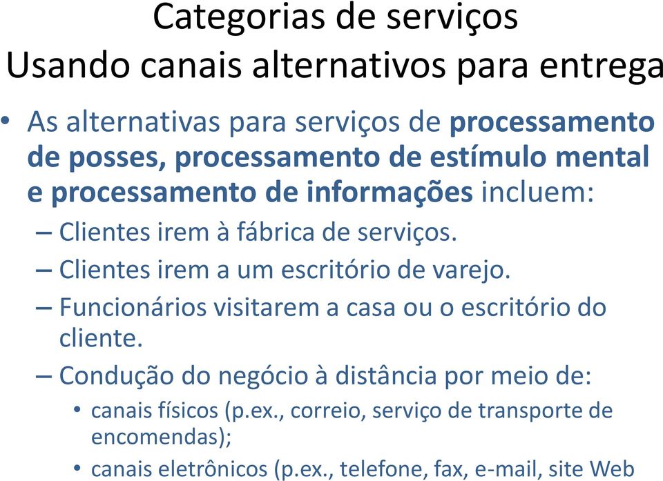 Clientes irem a um escritório de varejo. Funcionários visitarem a casa ou o escritório do cliente.