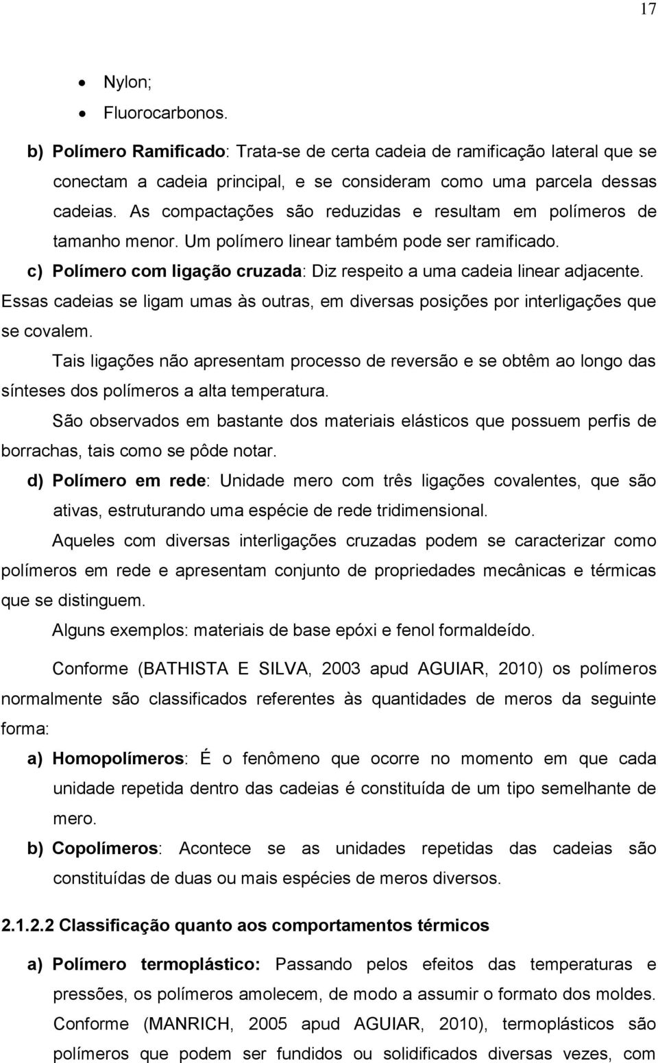 Essas cadeias se ligam umas às outras, em diversas posições por interligações que se covalem.