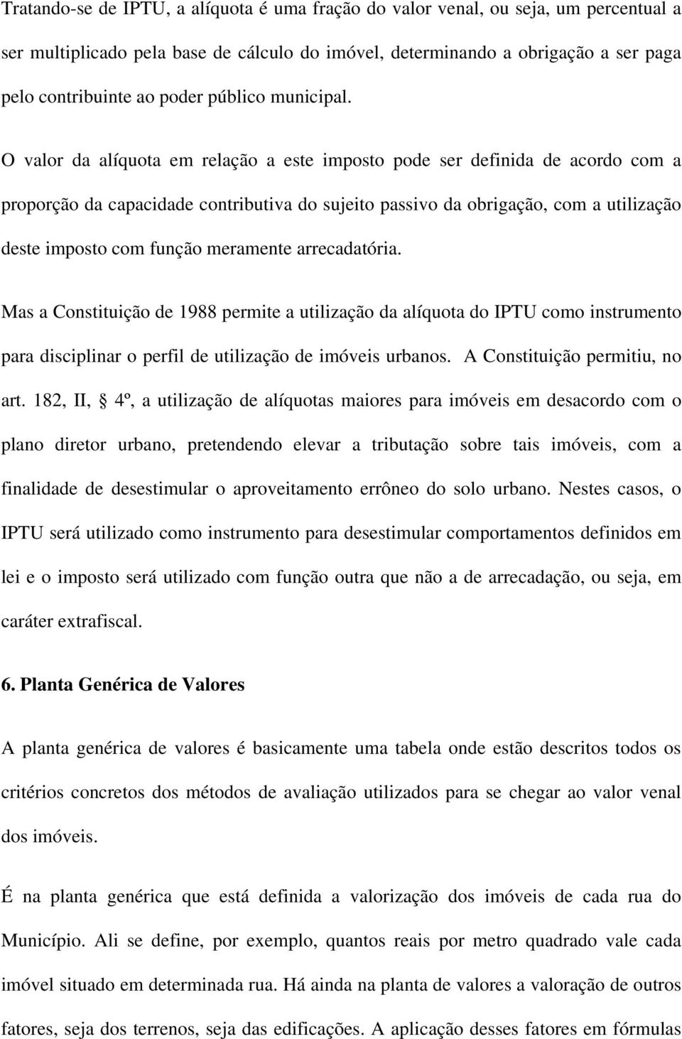 O valor da alíquota em relação a este imposto pode ser definida de acordo com a proporção da capacidade contributiva do sujeito passivo da obrigação, com a utilização deste imposto com função