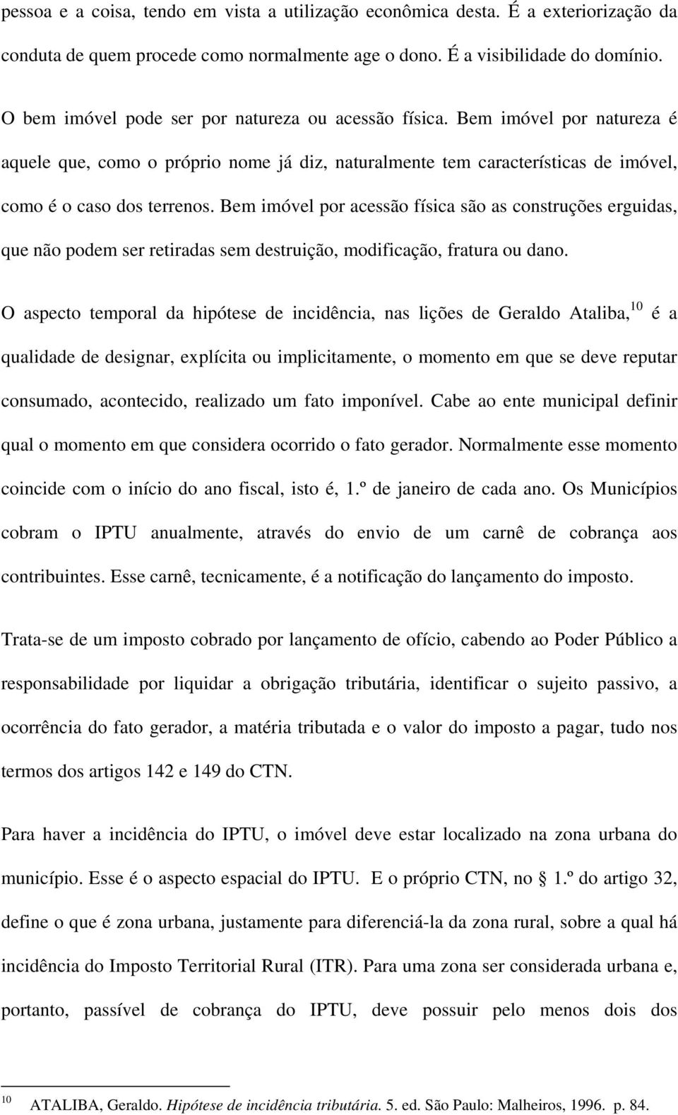 Bem imóvel por acessão física são as construções erguidas, que não podem ser retiradas sem destruição, modificação, fratura ou dano.