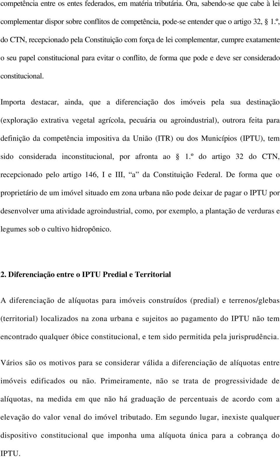 Importa destacar, ainda, que a diferenciação dos imóveis pela sua destinação (exploração extrativa vegetal agrícola, pecuária ou agroindustrial), outrora feita para definição da competência