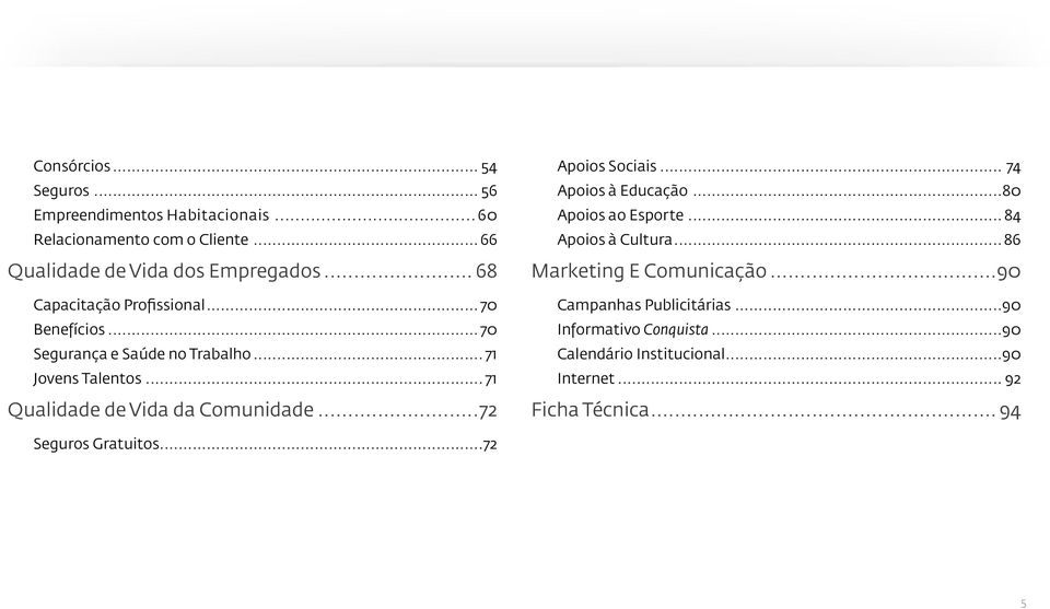 .. 71 Qualidade de Vida da Comunidade...72 Apoios Sociais... 74 Apoios à Educação...80 Apoios ao Esporte... 84 Apoios à Cultura.