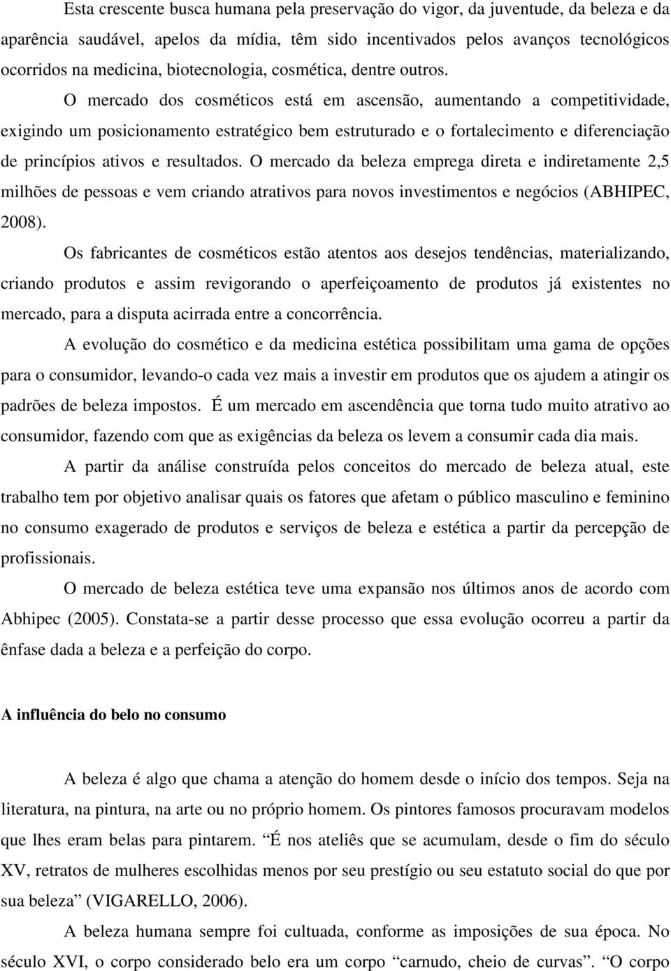 O mercado dos cosméticos está em ascensão, aumentando a competitividade, exigindo um posicionamento estratégico bem estruturado e o fortalecimento e diferenciação de princípios ativos e resultados.