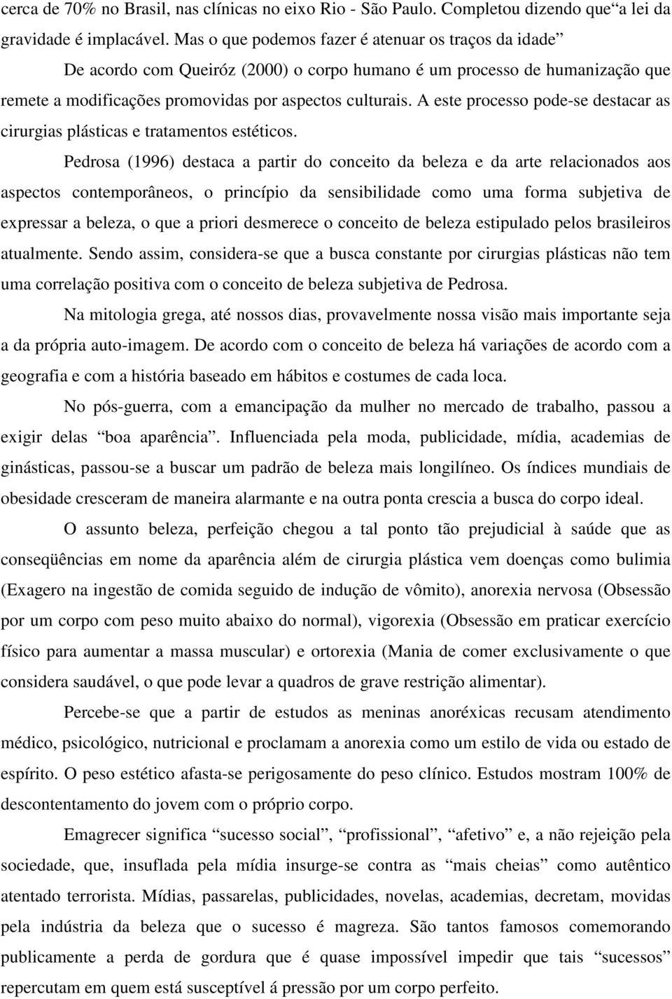 A este processo pode-se destacar as cirurgias plásticas e tratamentos estéticos.