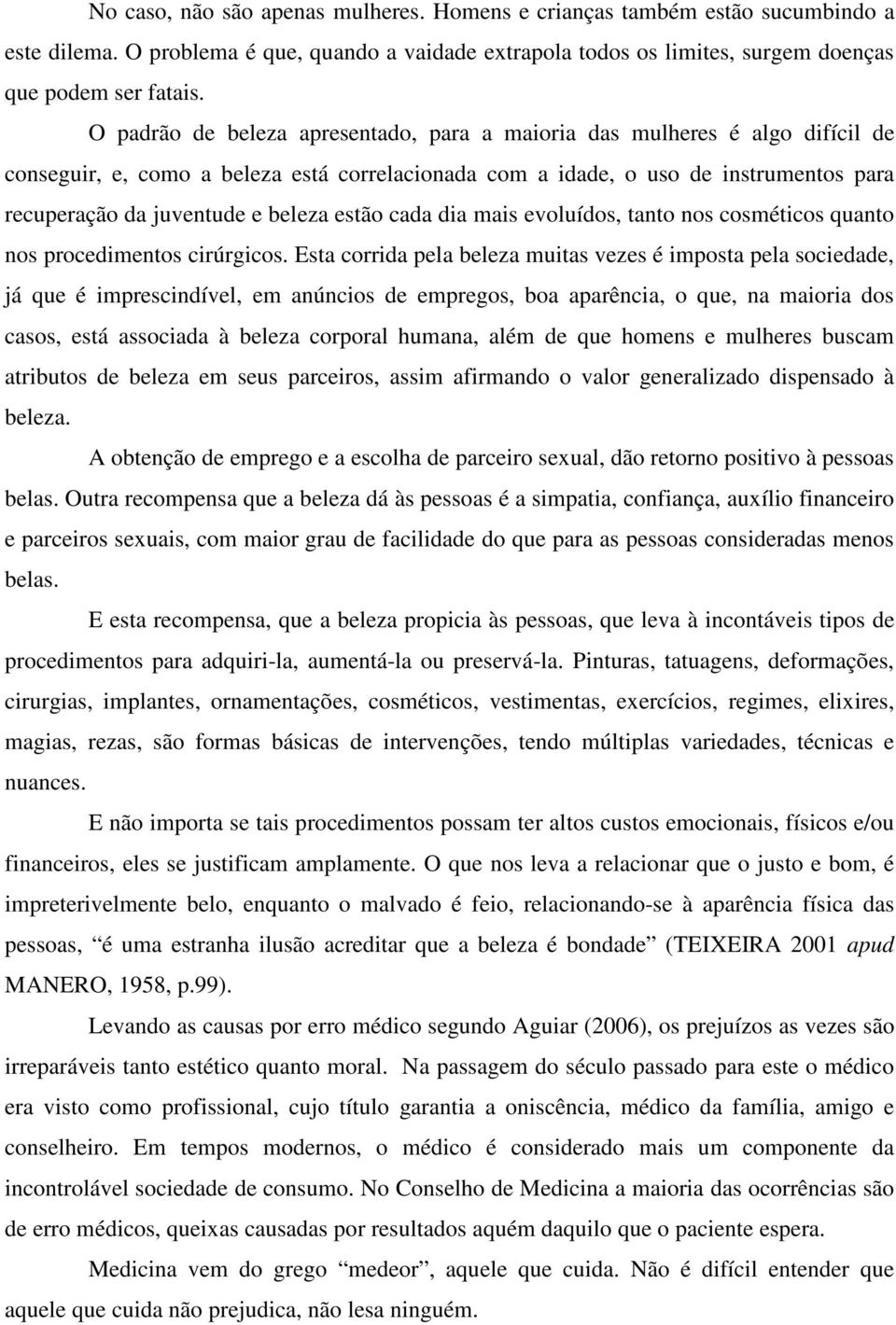 estão cada dia mais evoluídos, tanto nos cosméticos quanto nos procedimentos cirúrgicos.