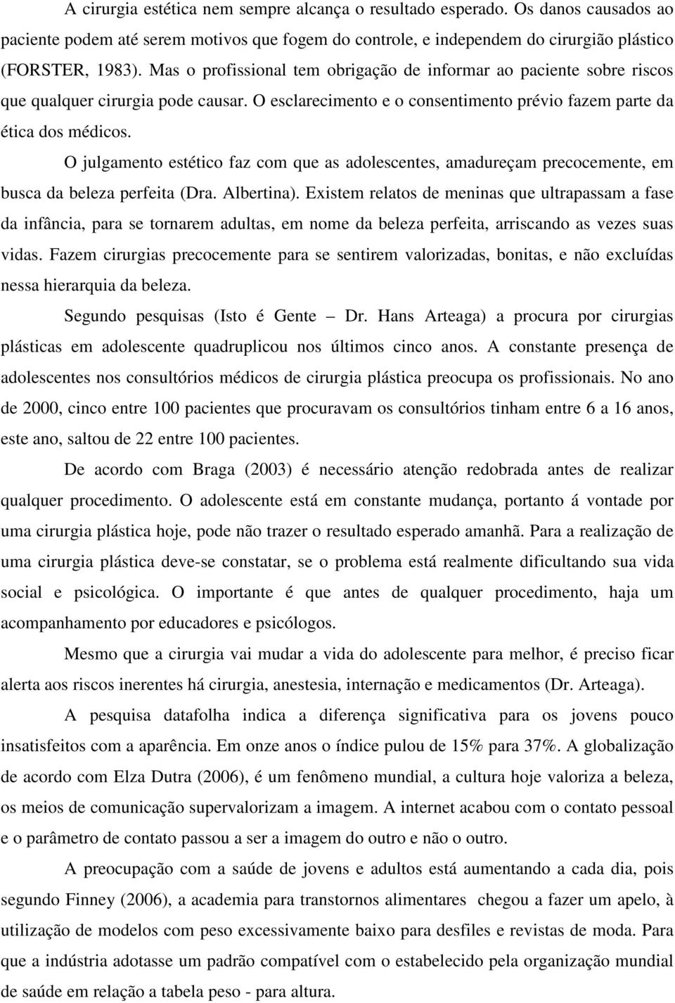 O julgamento estético faz com que as adolescentes, amadureçam precocemente, em busca da beleza perfeita (Dra. Albertina).