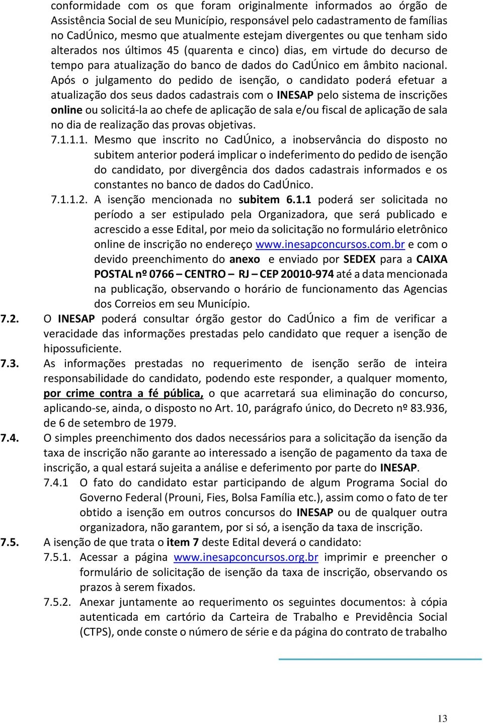 Após o julgamento do pedido de isenção, o candidato poderá efetuar a atualização dos seus dados cadastrais com o INESAP pelo sistema de inscrições online ou solicitá-la ao chefe de aplicação de sala