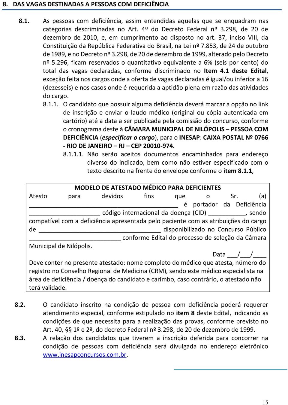 298, de 20 de dezembro de 1999, alterado pelo Decreto nº 5.296, ficam reservados o quantitativo equivalente a 6% (seis por cento) do total das vagas declaradas, conforme discriminado no Item 4.