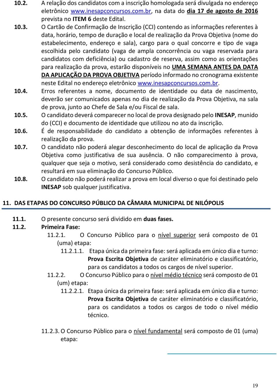 cargo para o qual concorre e tipo de vaga escolhida pelo candidato (vaga de ampla concorrência ou vaga reservada para candidatos com deficiência) ou cadastro de reserva, assim como as orientações