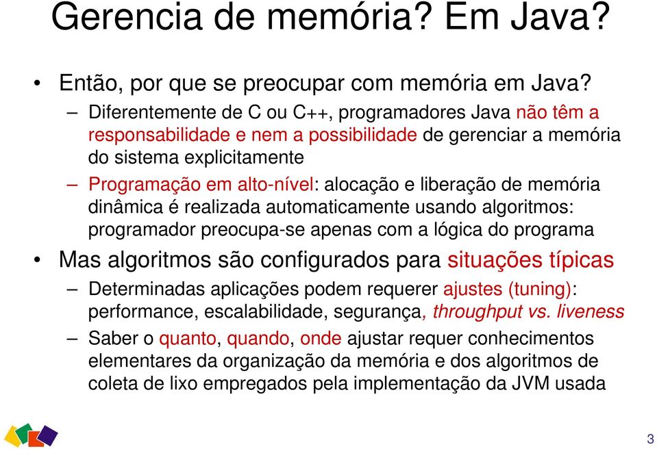 liberação de memória dinâmica é realizada automaticamente usando algoritmos: programador preocupa-se apenas com a lógica do programa Mas algoritmos são configurados para situações