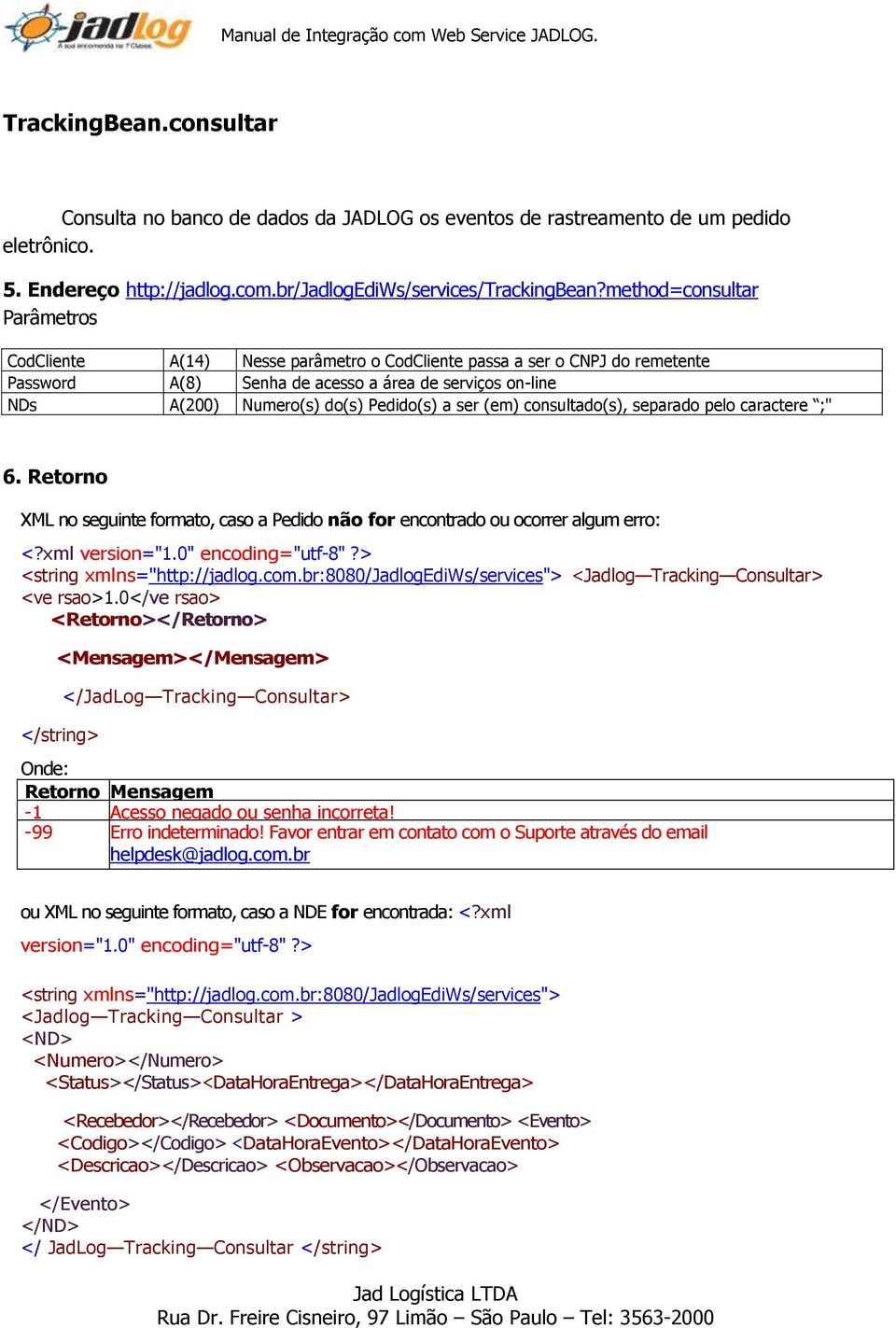 a ser (em) consultado(s), separado pelo caractere ;" 6. Retorno XML no seguinte formato, caso a Pedido não for encontrado ou ocorrer algum erro: <?xml version="1.0" encoding="utf-8"?