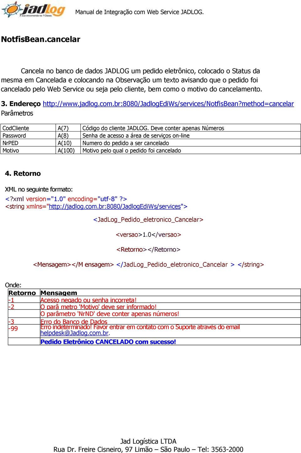 pelo cliente, bem como o motivo do cancelamento. 3. Endereço http://www.jadlog.com.br:8080/jadlogediws/services/notfisbean?method=cancelar Parâmetros CodCliente A(7) Código do cliente JADLOG.