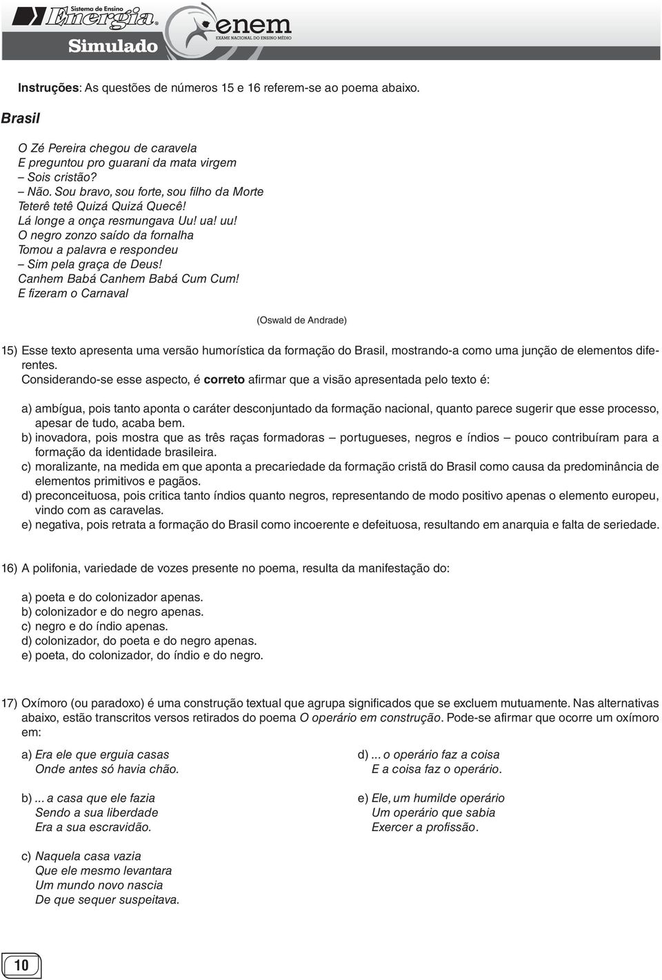 Canhem Babá Canhem Babá Cum Cum! E fizeram o Carnaval (Oswald de Andrade) 15) Esse texto apresenta uma versão humorística da formação do Brasil, mostrando-a como uma junção de elementos diferentes.