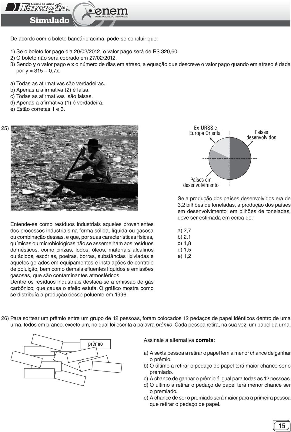 b) Apenas a afirmativa (2) é falsa. c) Todas as afirmativas são falsas. d) Apenas a afirmativa (1) é verdadeira. e) Estão corretas 1 e 3.