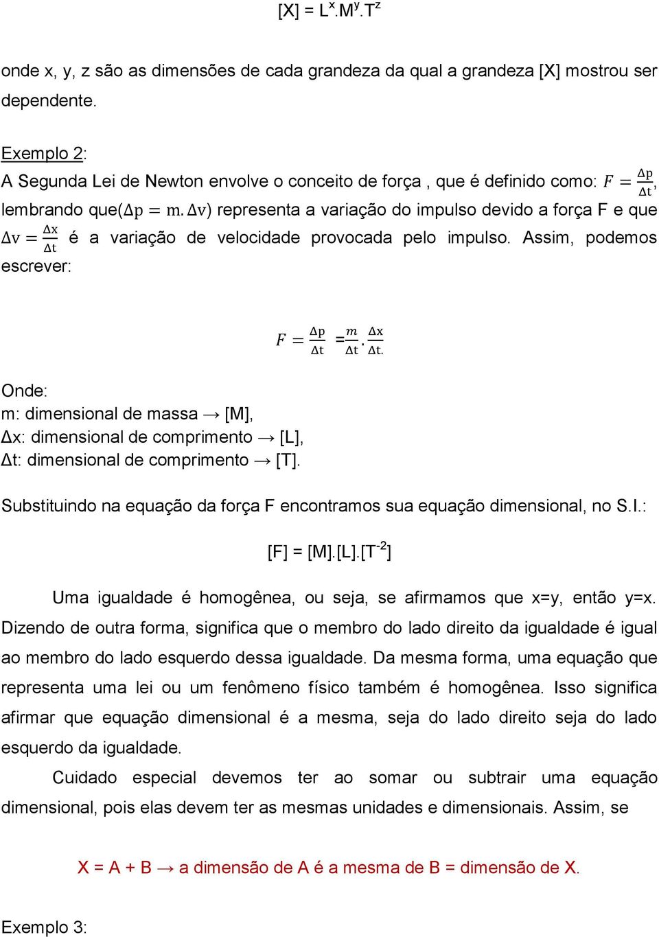 pelo impulso. Assim, podemos escrever: = Onde: m: dimensional de massa [M], Δx: dimensional de comprimento [L], Δt: dimensional de comprimento [T].