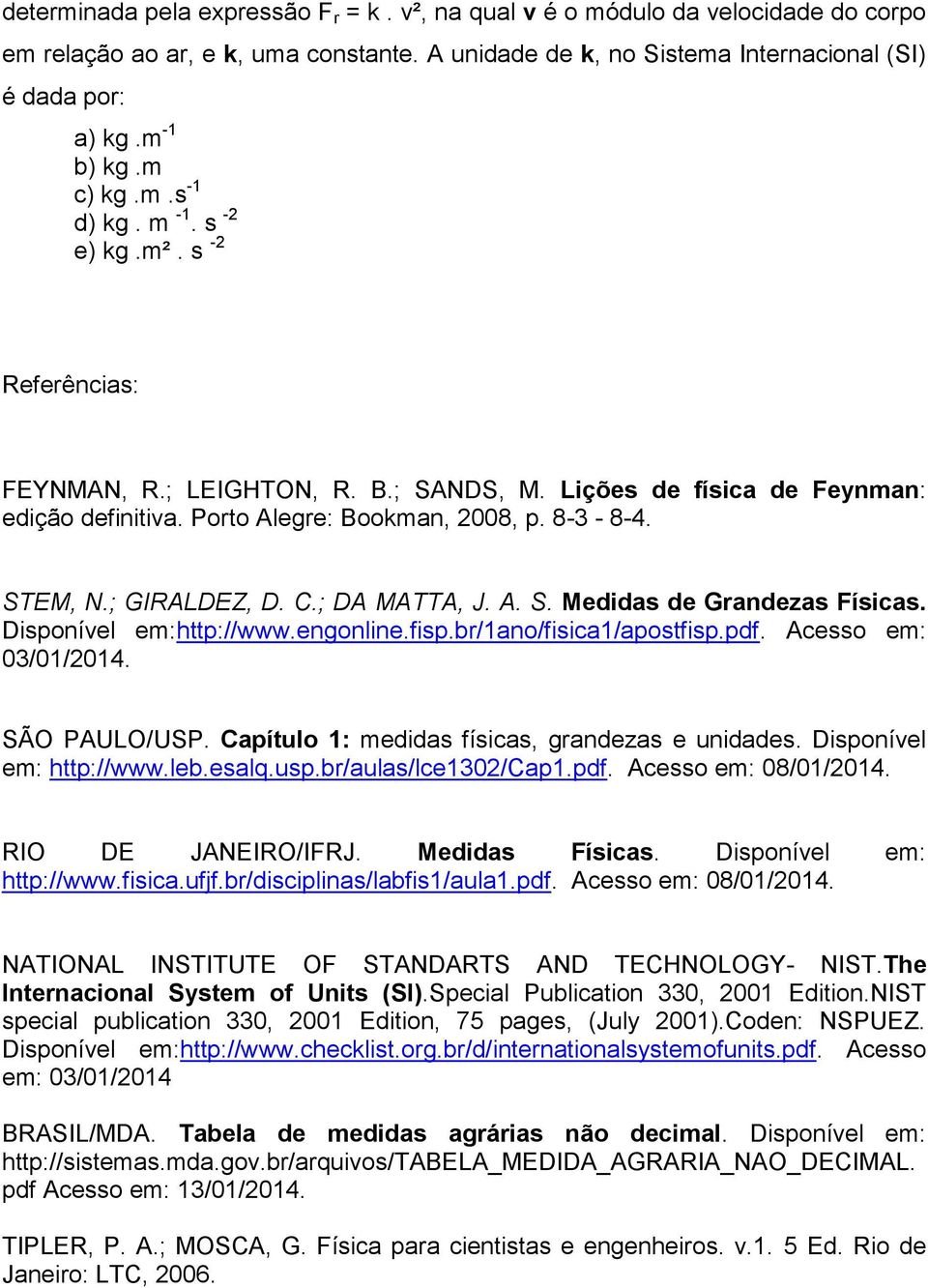; GIRALDEZ, D. C.; DA MATTA, J. A. S. Medidas de Grandezas Físicas. Disponível em:http://www.engonline.fisp.br/1ano/fisica1/apostfisp.pdf. Acesso em: 03/01/2014. SÃO PAULO/USP.