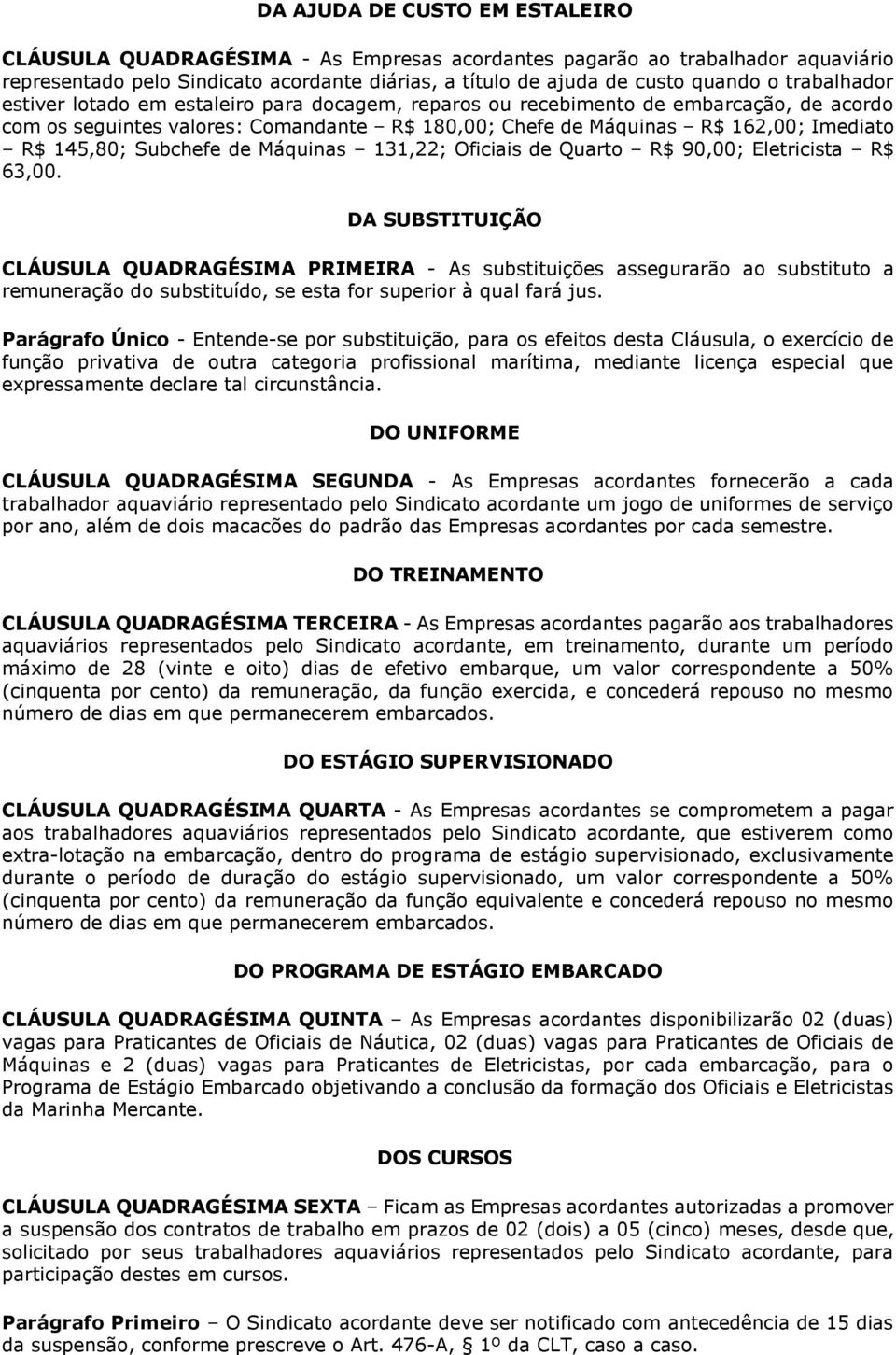 Subchefe de Máquinas 131,22; Oficiais de Quarto R$ 90,00; Eletricista R$ 63,00.