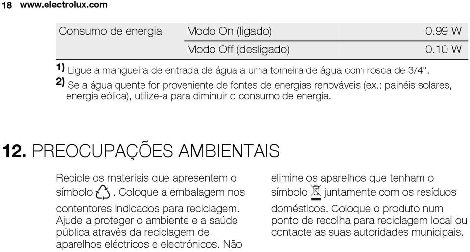 PREOCUPAÇÕES AMBIENTAIS Recicle os materiais que apresentem o símbolo. Coloque a embalagem nos contentores indicados para reciclagem.