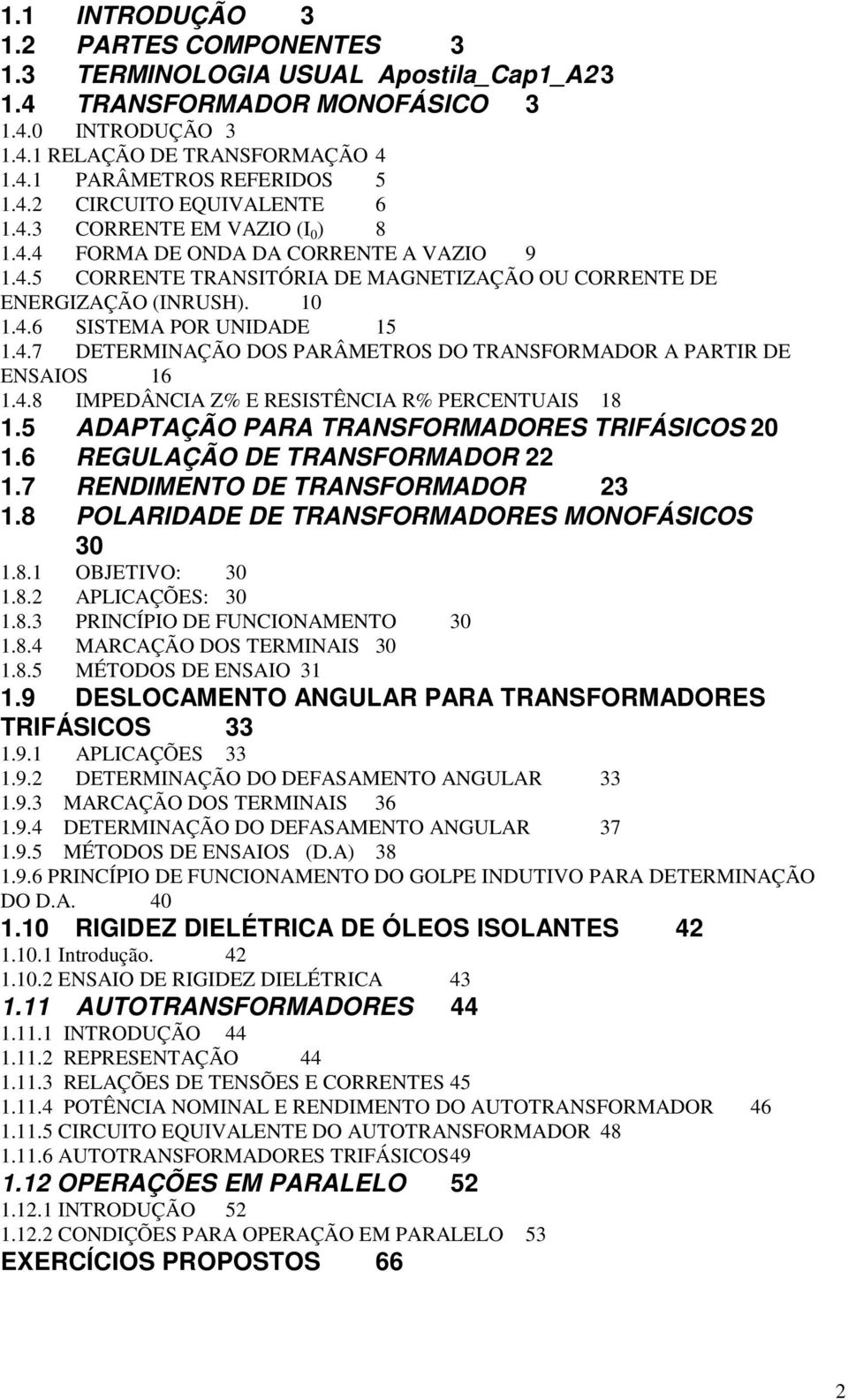 4.8 IMPEDÂCIA Z% E RESISTÊCIA R% PERCETUAIS 8.5 ADAPTAÇÃO PARA TRASFORMADORES TRIFÁSICOS 0.6 REGULAÇÃO DE TRASFORMADOR.7 REDIMETO DE TRASFORMADOR 3.8 POLARIDADE DE TRASFORMADORES MOOFÁSICOS 30.8. OBJETIO: 30.