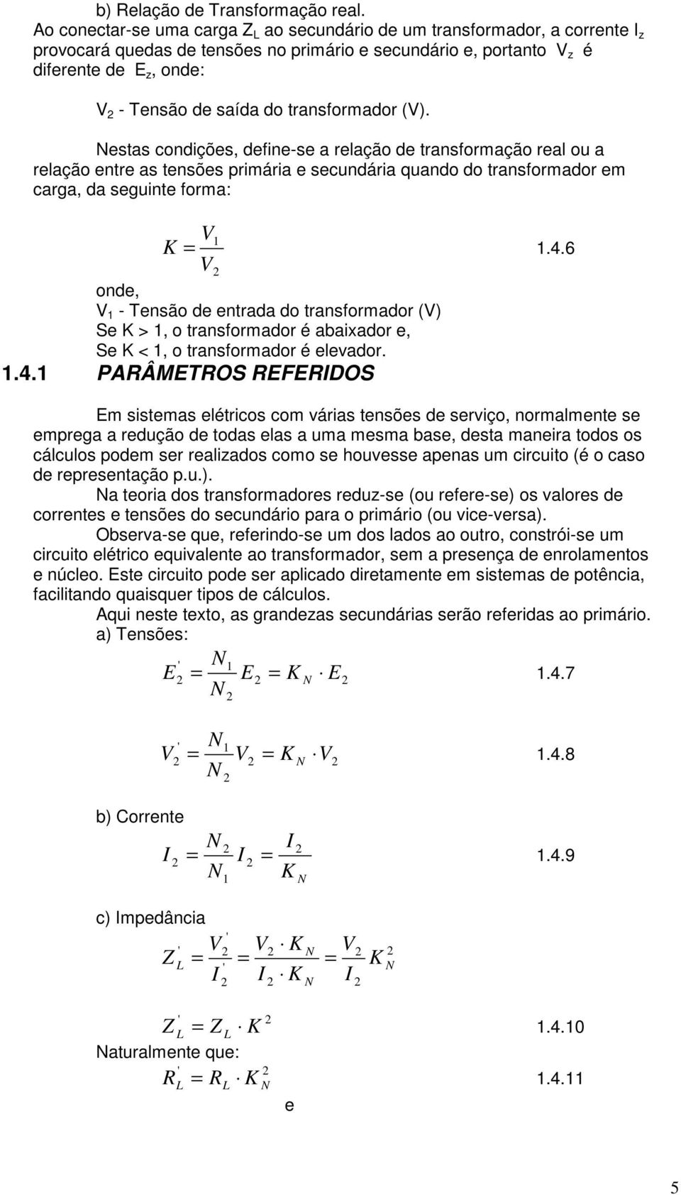 transformador (). estas condições, define-se a relação de transformação real ou a relação entre as tensões primária e secundária quando do transformador em carga, da seguinte forma: K.4.