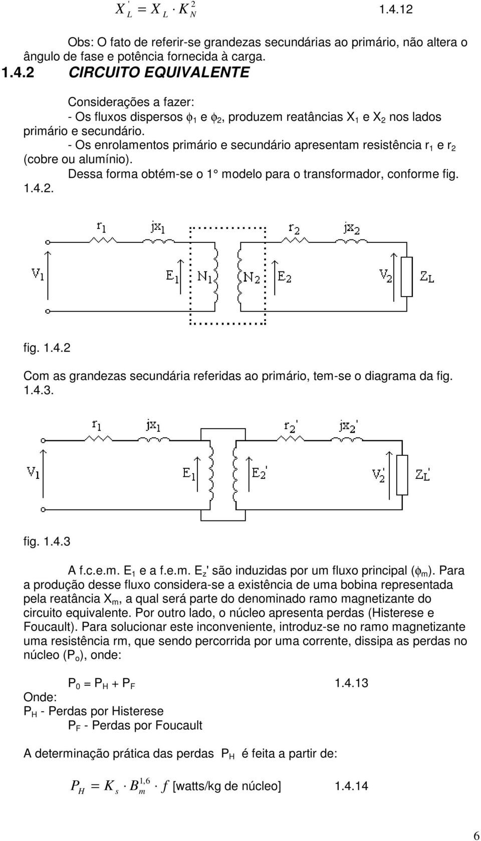 . fig..4. Com as grandezas secundária referidas ao primário, tem-se o diagrama da fig..4.3. fig..4.3 A f.c.e.m. E e a f.e.m. E z ' são induzidas por um fluxo principal (φ m ).