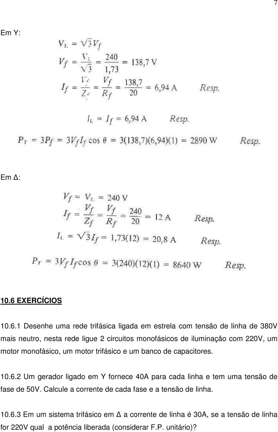 1 Desenhe uma rede trifásica ligada em estrela com tensão de linha de 380V mais neutro, nesta rede ligue 2 circuitos monofásicos de