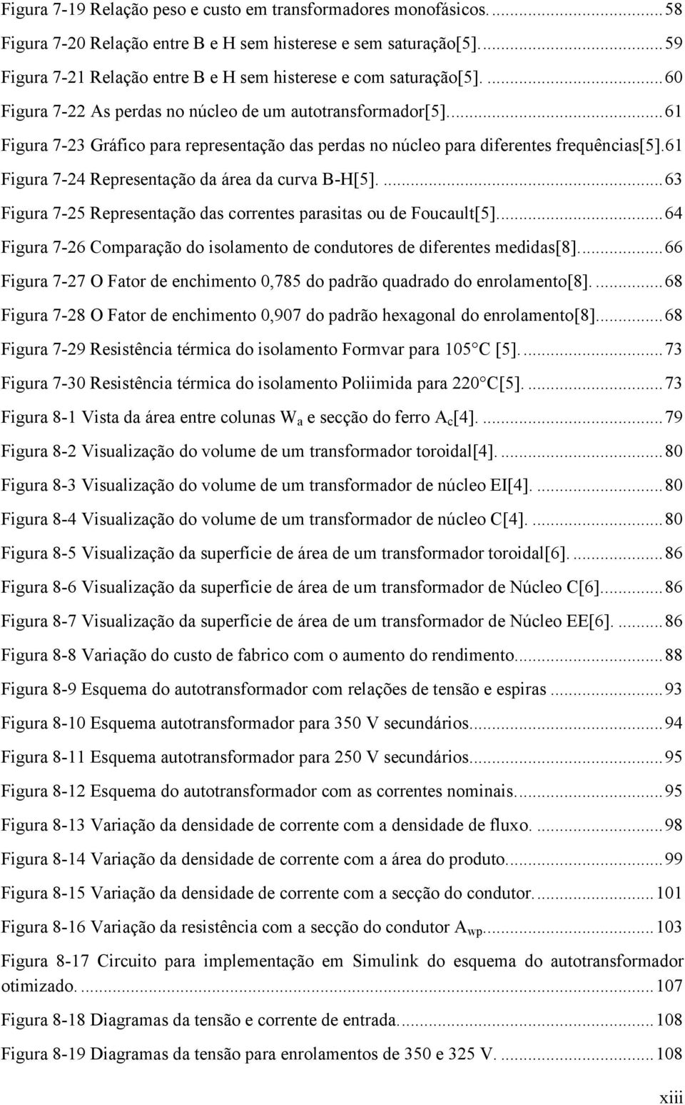 ... 61 Figura 7-23 Gráfico para representação das perdas no núcleo para diferentes frequências[5].61 Figura 7-24 Representação da área da curva B-H[5].