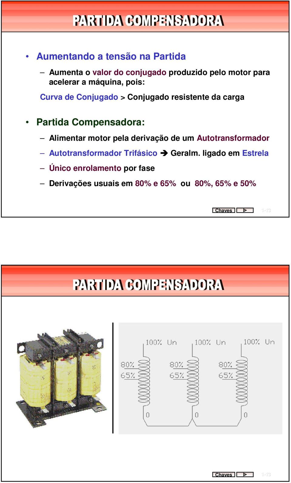 motor pela derivação de um Autotransformador Autotransformador Trifásico Geralm.