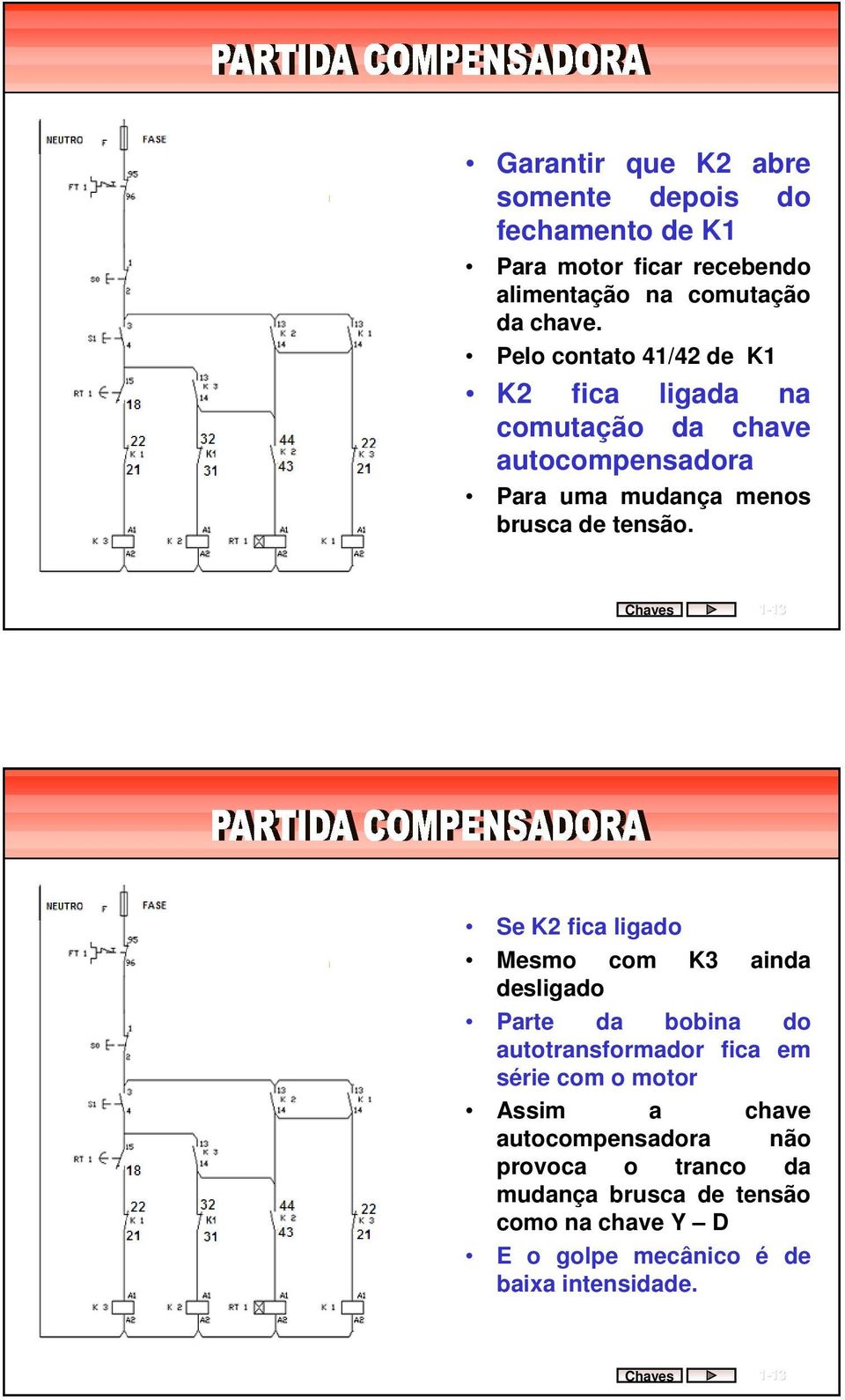 Chaves 1-1313 Se fica ligado esmo com ainda desligado Parte da bobina do autotransformador fica em série com o motor Assim a