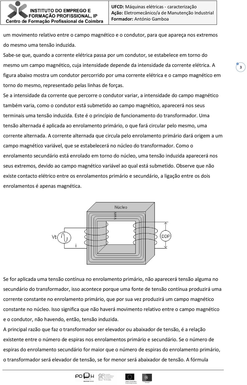 A figura abaixo mostra um condutor percorrido por uma corrente elétrica e o campo magnético em torno do mesmo, representado pelas linhas de forças.