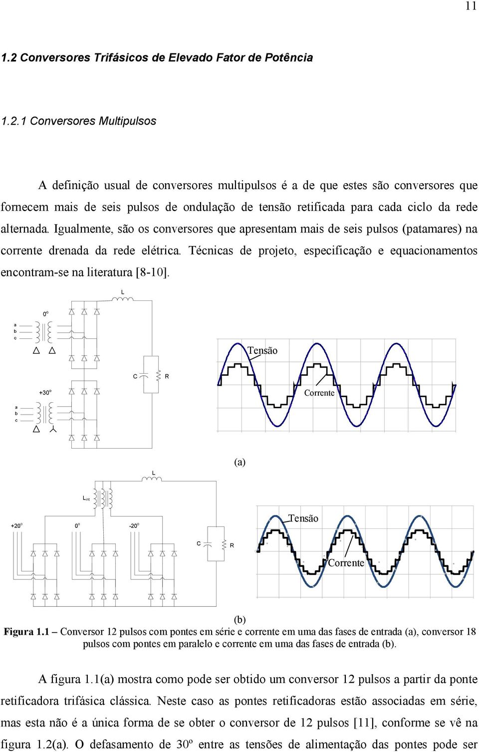 1 Conversores Multipulsos A definição usual de conversores multipulsos é a de que estes são conversores que fornecem mais de seis pulsos de ondulação de tensão retificada para cada ciclo da rede