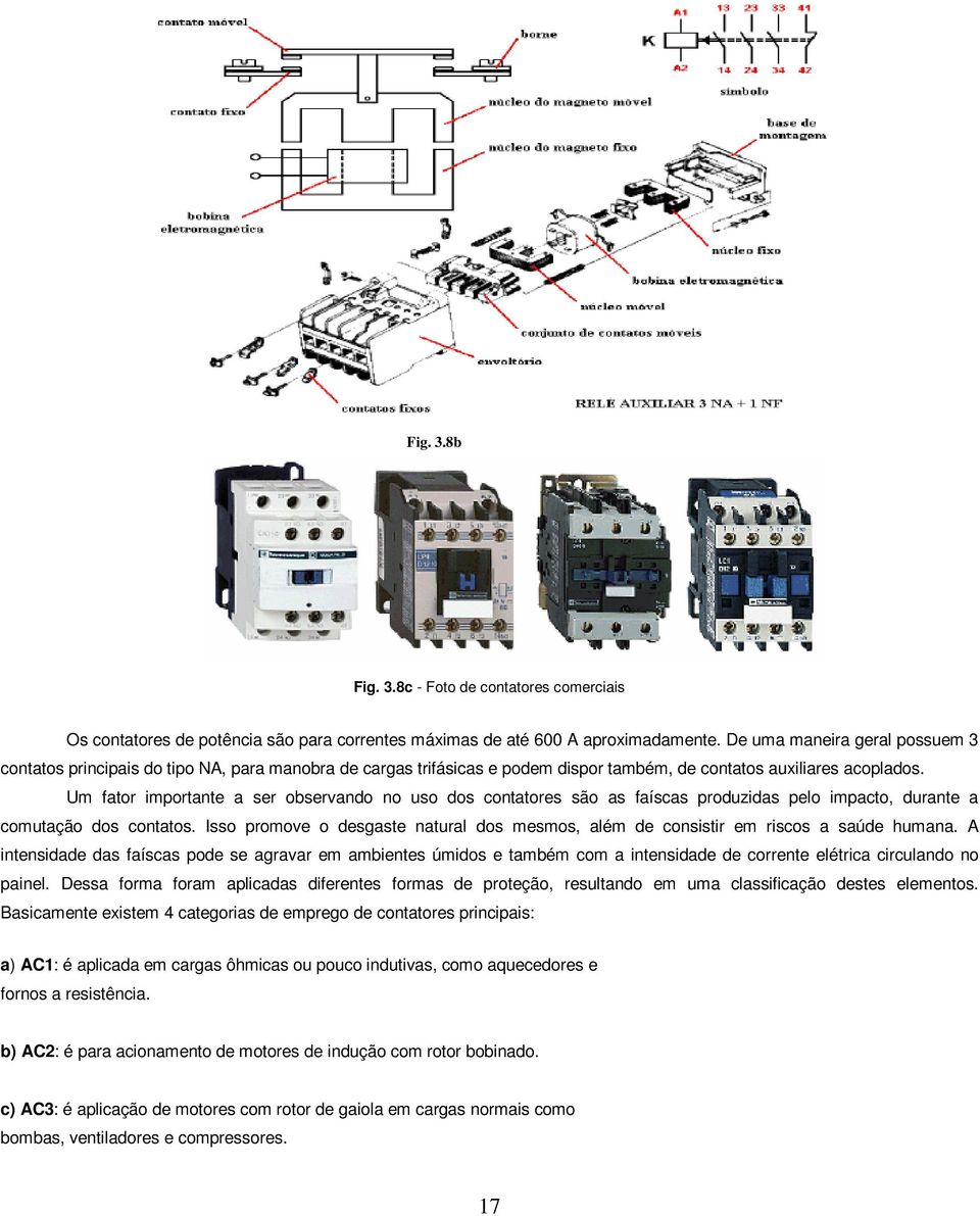 Um fator importante a ser observando no uso dos contatores são as faíscas produzidas pelo impacto, durante a comutação dos contatos.