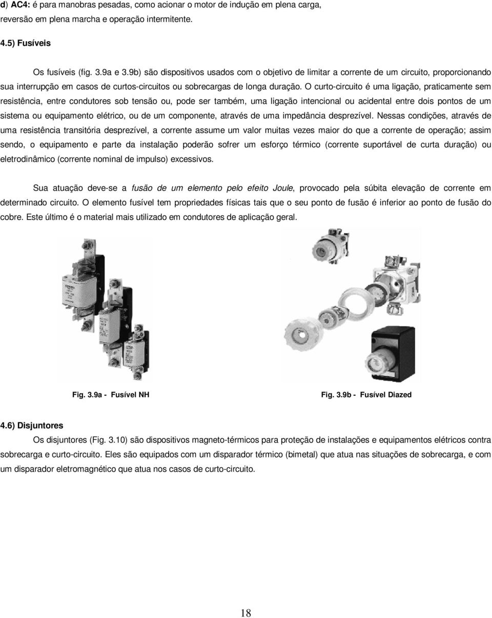 O curto-circuito é uma ligação, praticamente sem resistência, entre condutores sob tensão ou, pode ser também, uma ligação intencional ou acidental entre dois pontos de um sistema ou equipamento